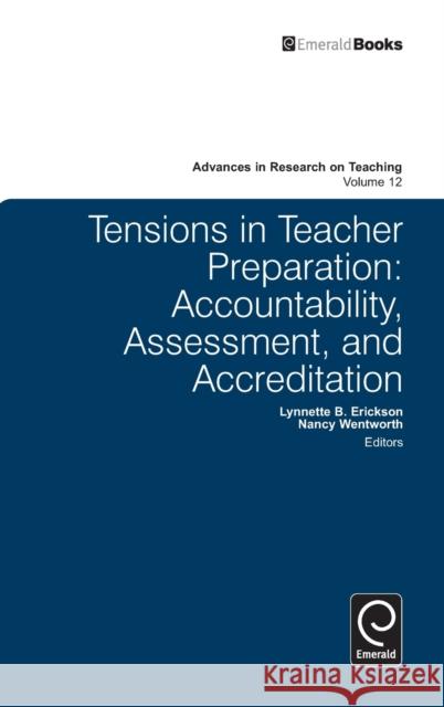Tensions in Teacher Preparation: Accountability, Assessment, and Accreditation Lynnette B. Erickson, Nancy Wentworth, Stefinee E. Pinnegar 9780857240996 Emerald Publishing Limited