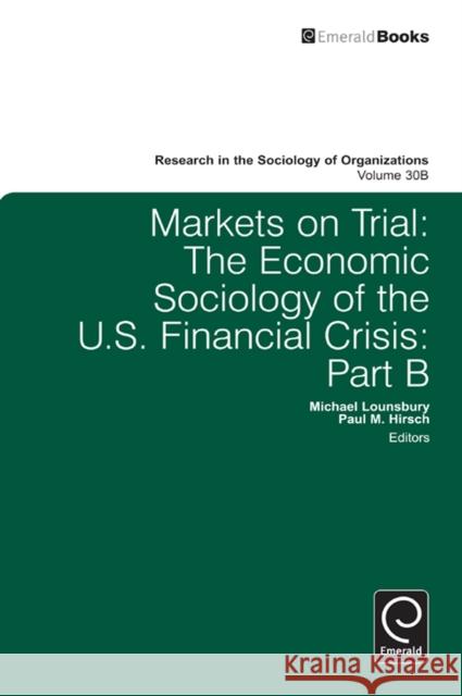 Markets On Trial: The Economic Sociology of the U.S. Financial Crisis Michael Lounsbury, Paul M. Hirsch, Michael Lounsbury 9780857242075