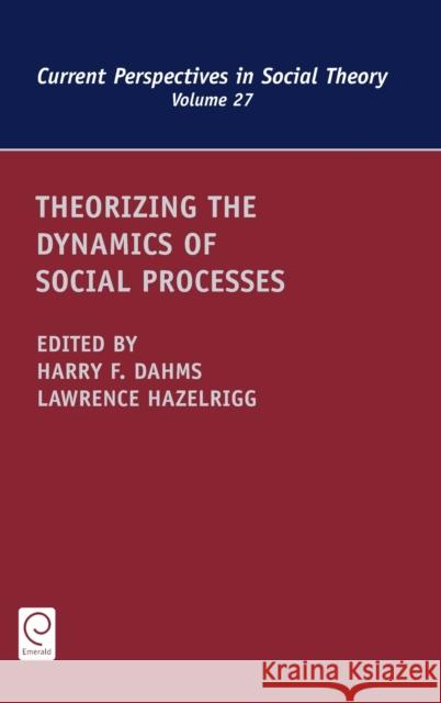 Theorizing the Dynamics of Social Processes Harry F. Dahms, Lawrence Hazelrigg, Harry F. Dahms 9780857242235 Emerald Publishing Limited