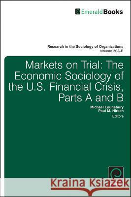 Markets on Trial: The Economic Sociology of the U.S. Financial Crisis Michael Lounsbury, Paul M. Hirsch, Michael Lounsbury 9780857242419
