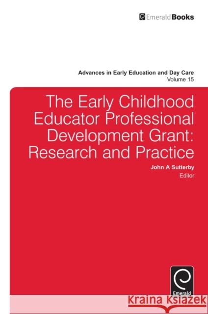 The Early Childhood Educator Professional Development Grant: Research and Practice John A. Sutterby, John A. Sutterby 9780857242792 Emerald Publishing Limited