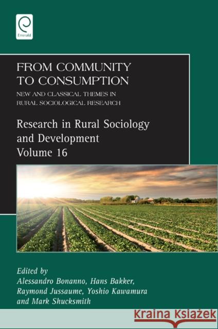 From Community to Consumption: New and Classical Themes in Rural Sociological Research Alessandro Bonanno, Hans Baker, Raymond Jussaume, Yoshio Kawamura, Mark Shuksmith, Terry Marsden 9780857242815