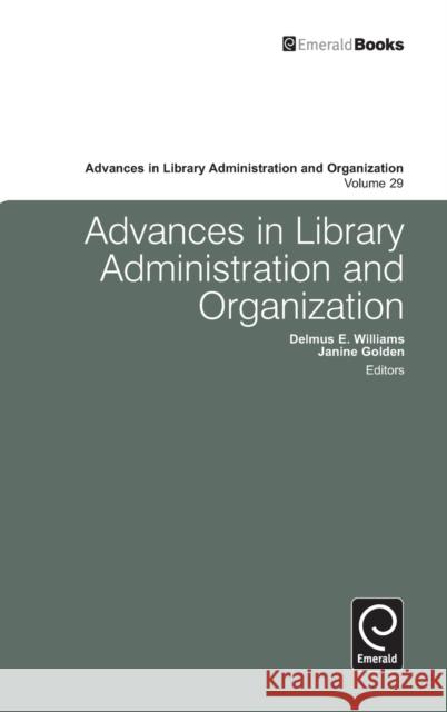 Advances in Library Administration and Organization Delmus E. Williams, Janine Golden, Delmus E. Williams, Janine Golden 9780857242877