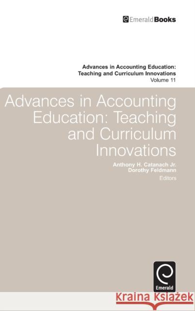 Advances in Accounting Education: Teaching and Curriculum Innovations Dorothy Feldmann, Anthony H. CatanachJr., Anthony H. CatanachJr., Dorothy Feldmann 9780857242914