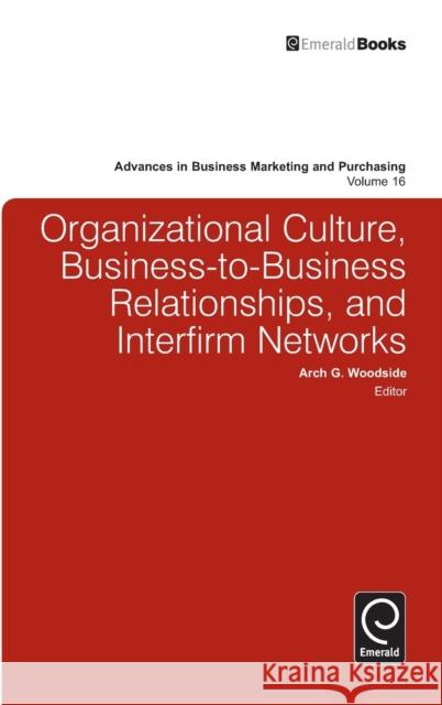 Organizational Culture, Business-to-Business Relationships, and Interfirm Networks Arch G. Woodside, Arch G. Woodside 9780857243058 Emerald Publishing Limited