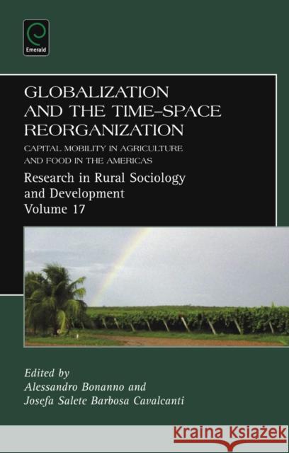 Globalization and the Time-space Reorganization: Capital Mobility in Agriculture and Food in the Americas Alessandro Bonanno, Josefa Salete Barbosa Cavalcanti, Terry Marsden 9780857243171