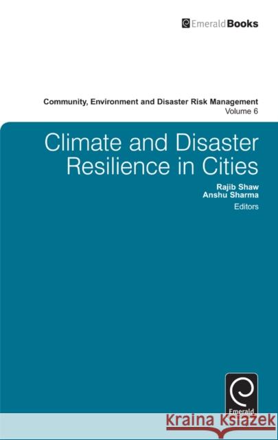 Climate and Disaster Resilience in Cities Rajib Shaw, Anshu Sharma, Rajib Shaw 9780857243195 Emerald Publishing Limited