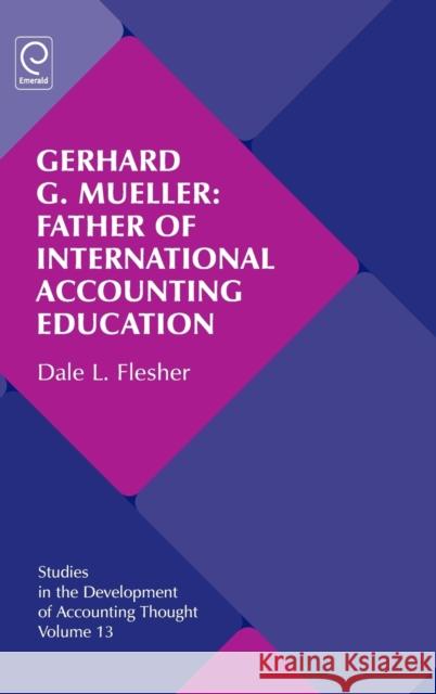 Gerhard G. Mueller: Father of International Accounting Education Dale L. Flesher, Gary J. Previts, Robert Bricker 9780857243331