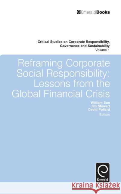 Reframing Corporate Social Responsibility: Lessons from the Global Financial Crisis William Sun, Jim Stewart, David Pollard, William Sun 9780857244550 Emerald Publishing Limited