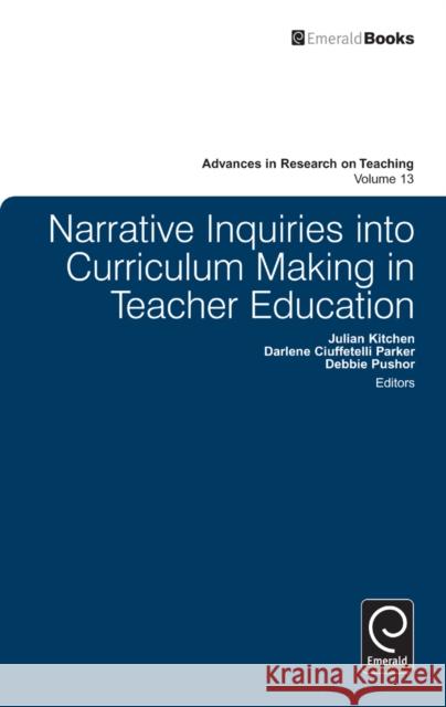 Narrative Inquiries into Curriculum Making in Teacher Education Julian Kitchen, Darlene Ciuffetelli Parker, Debbie Pushor, Stefinee E. Pinnegar 9780857245915