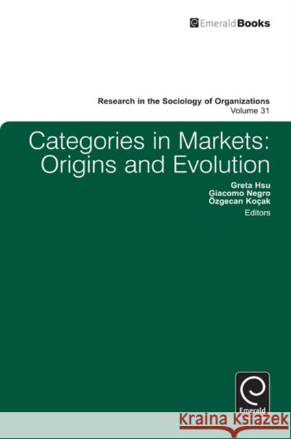 Categories in Markets: Origins and Evolution Greta Hsu, Ozgecan Kocak, Giacomo Negro, Michael Lounsbury 9780857245939