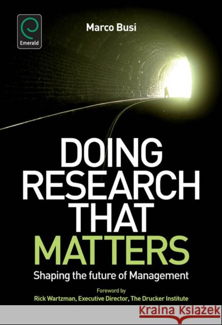 Doing Research That Matters: Shaping the Future of Management Marco Busi 9780857247070 Emerald Publishing Limited