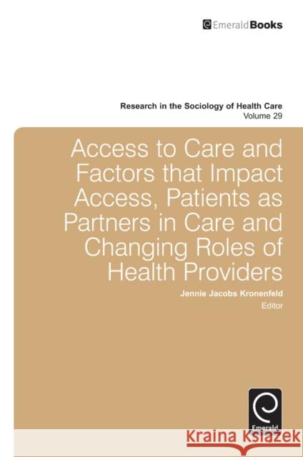 Access To Care and Factors That Impact Access, Patients as Partners In Care and Changing Roles of Health Providers Jennie Jacobs Kronenfeld 9780857247155 Emerald Publishing Limited