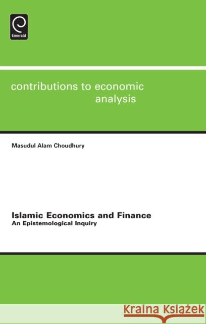 Islamic Economics and Finance: An Epistemological Inquiry Masudul Alam Choudhury, Masudul Alam Choudhury, Badi H. Baltagi, Efraim Sadka, David E. Wildasin 9780857247216