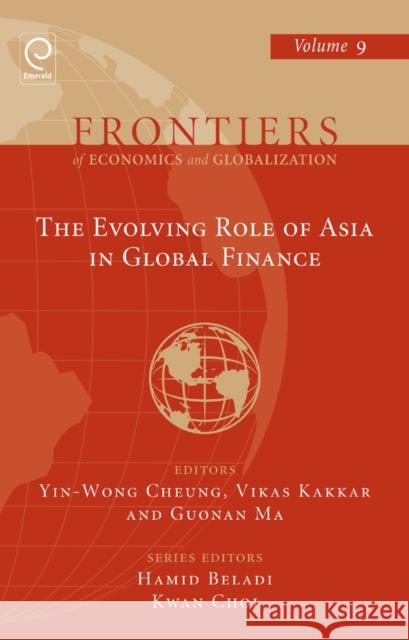 The Evolving Role of Asia In Global Finance Yin-Wong Cheung, Vikas Kakkar, Guonan Ma, Hamid Beladi, Eun Kwan Choi 9780857247452 Emerald Publishing Limited