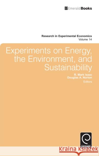 Experiments on Energy, the Environment, and Sustainability R. Mark Isaac, Douglas A. Norton, R. Mark Isaac, Douglas A. Norton 9780857247476