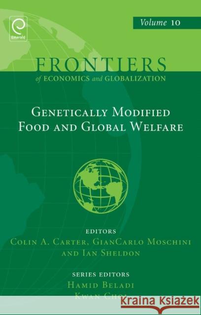 Genetically Modified Food and Global Welfare Colin Carter, Ian Sheldon, GianCarlo Moschini, Hamid Beladi, Eun Kwan Choi 9780857247575