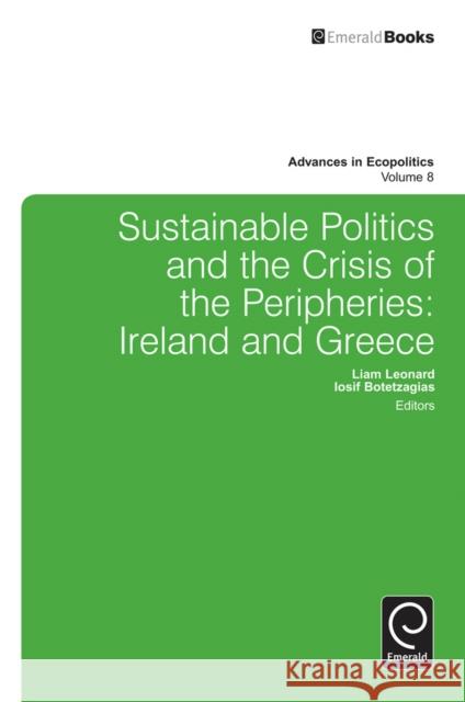 Sustainable Politics and the Crisis of the Peripheries: Ireland and Greece Liam Leonard, Iosif Botetzagias, Liam Leonard 9780857247612 Emerald Publishing Limited