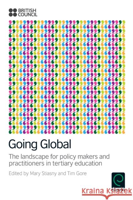 Going Global: The Landscape for Policy Makers and Practitioners in Tertiary Education Mary Stiasny, OBE, Tim Gore, OBE 9780857247834 Emerald Publishing Limited