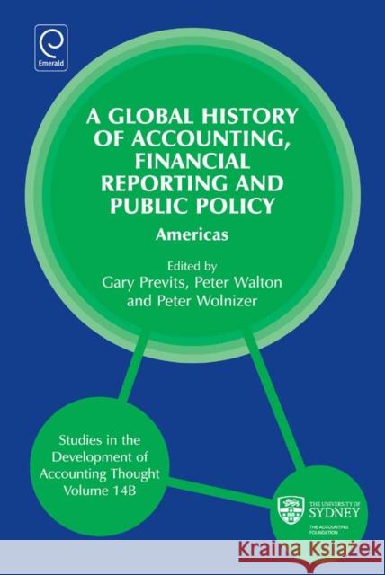 Global History of Accounting, Financial Reporting and Public Policy: Americas Gary J. Previts, Peter Walton, Peter Wolnizer, Gary J. Previts, Robert Bricker 9780857248114