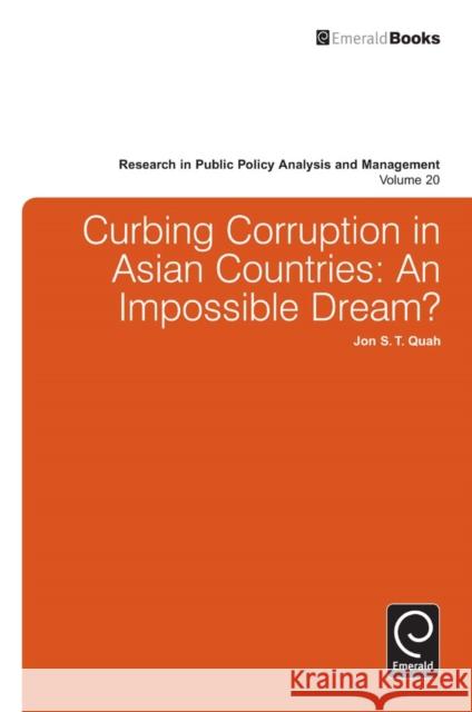 Curbing Corruption in Asian Countries: An Impossible Dream? Jon S. T. Quah, Lawrence R. Jones 9780857248190