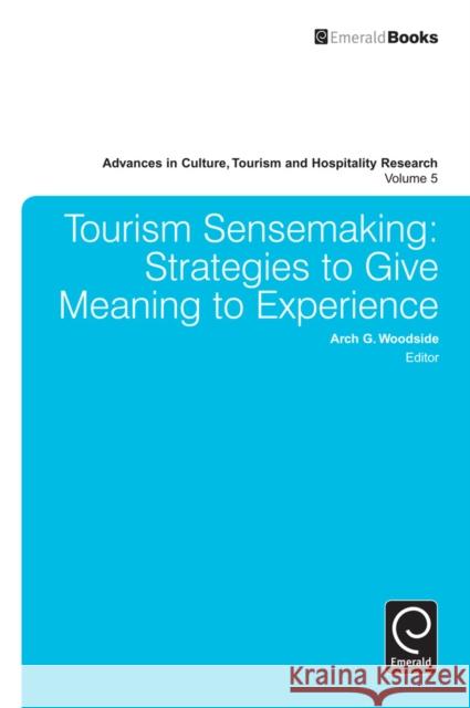 Tourism Sensemaking: Strategies to Give Meaning to Experience Arch G. Woodside, Arch G. Woodside 9780857248534 Emerald Publishing Limited