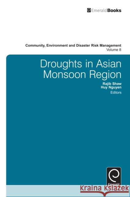 Droughts in Asian Monsoon Region Rajib Shaw, Huy Nguyen, Rajib Shaw 9780857248633 Emerald Publishing Limited