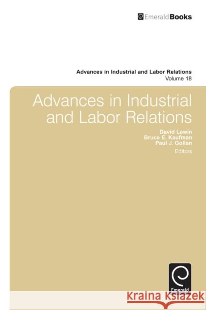 Advances in Industrial and Labor Relations David Lewin, Bruce E. Kaufman, Paul J. Gollan, David Lewin, Paul J. Gollan 9780857249074