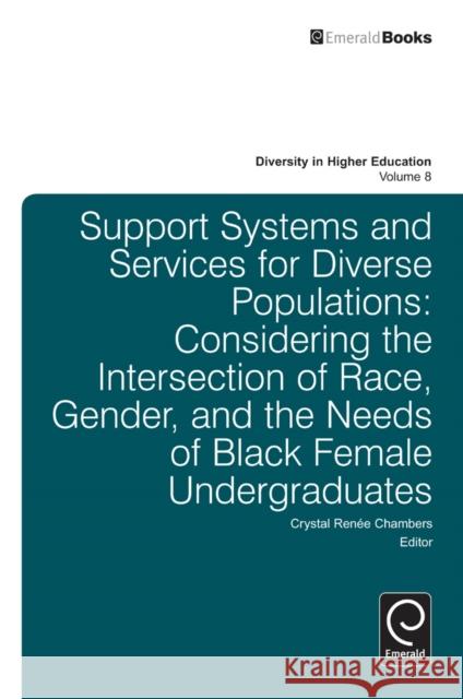 Support Systems and Services for Diverse Populations: Considering the Intersection of Race, Gender, and the Needs of Black Female Undergraduates Crystal R. Chambers (East Carolina University, USA), Henry T. Frierson 9780857249432 Emerald Publishing Limited