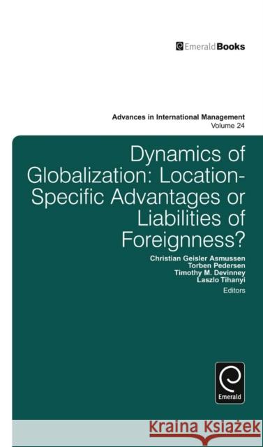 Dynamics of Globalization: Location-Specific Advantages or Liabilities of Foreignness? Torben Pedersen, Christian Geisler Asmussen, Timothy Devinney, Laszlo Tihanyi, Timothy Devinney, Torben Pedersen, Laszlo 9780857249913 Emerald Publishing Limited