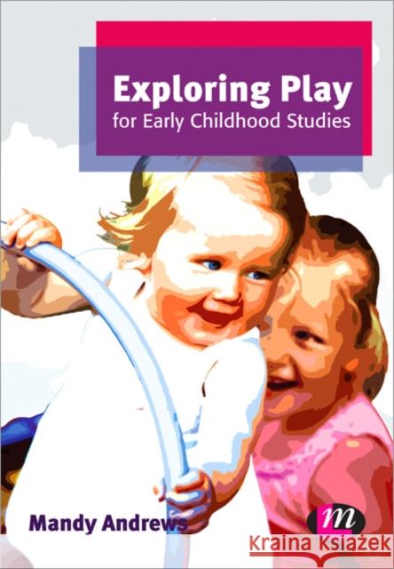 Exploring Play for Early Childhood Studies Mandy Andrews 9780857256850 0