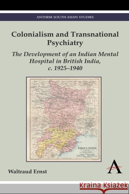 Colonialism and Transnational Psychiatry: The Development of an Indian Mental Hospital in British India, C. 1925-1940 Ernst, Waltraud 9780857280190
