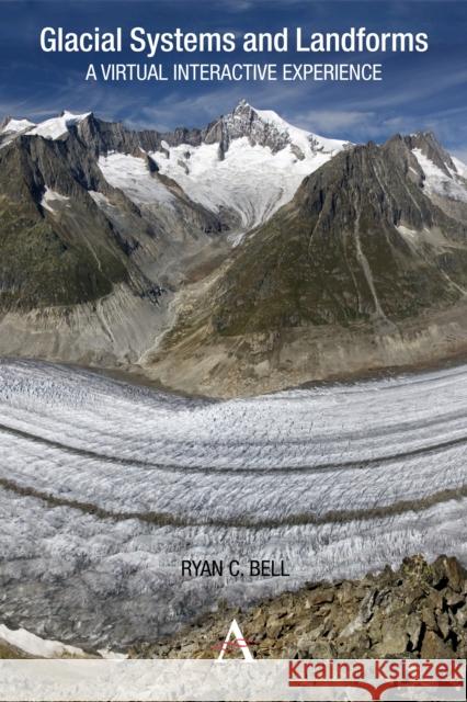 Glacial Systems and Landforms: A Virtual Interactive Experience Bell, Ryan C. 9780857280619 Anthem Press
