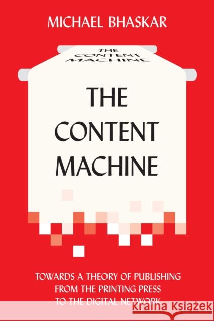 The Content Machine: Towards a Theory of Publishing from the Printing Press to the Digital Network Bhaskar, Michael 9780857281111 Anthem Press