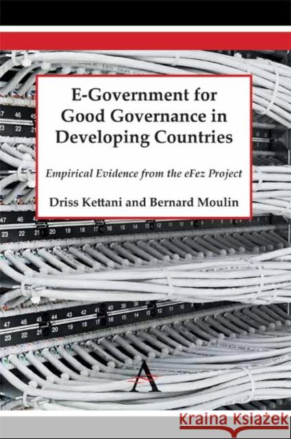 E-Government for Good Governance in Developing Countries: Empirical Evidence from the eFez Project Driss Kettani Bernard Moulin 9780857281258 Anthem Press