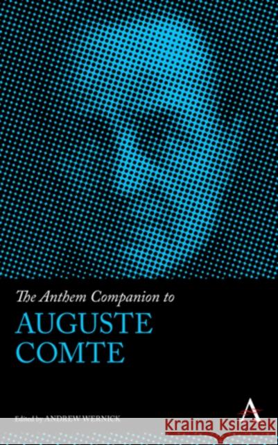 The Anthem Companion to Auguste Comte Andrew Wernick 9780857281852