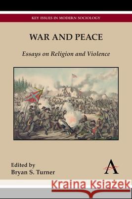 War and Peace: Essays on Religion and Violence Turner, Bryan S. 9780857283078 Anthem Press