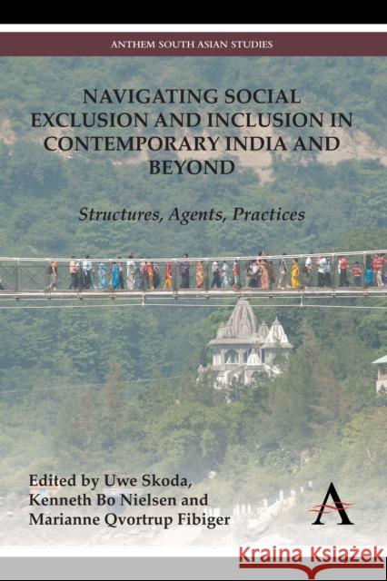 Navigating Social Exclusion and Inclusion in Contemporary India and Beyond: Structures, Agents, Practices Skoda, Uwe 9780857283221 Anthem Press