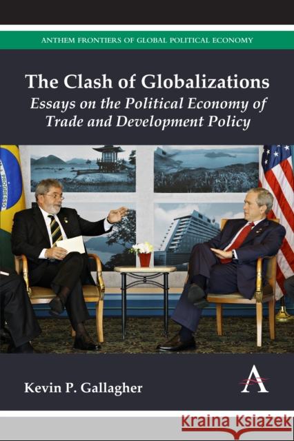 The Clash of Globalizations: Essays on the Political Economy of Trade and Development Policy Gallagher, Kevin P. 9780857283276