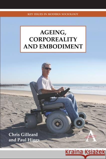 Ageing, Corporeality and Embodiment Chris Gilleard Paul Higgs 9780857283290 Anthem Press