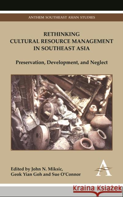 Rethinking Cultural Resource Management in Southeast Asia: Preservation, Development, and Neglect Miksic, John N. 9780857283894