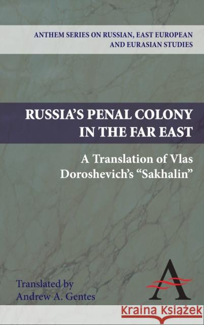 Russia's Penal Colony in the Far East: A Translation of Vlas Doroshevich's Sakhalin Doroshevich, Vlas Mikhalovich 9780857283917 Anthem Press