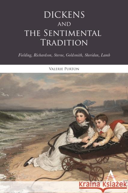 Dickens and the Sentimental Tradition: Fielding, Richardson, Sterne, Goldsmith, Sheridan, Lamb Purton, Valerie 9780857284181