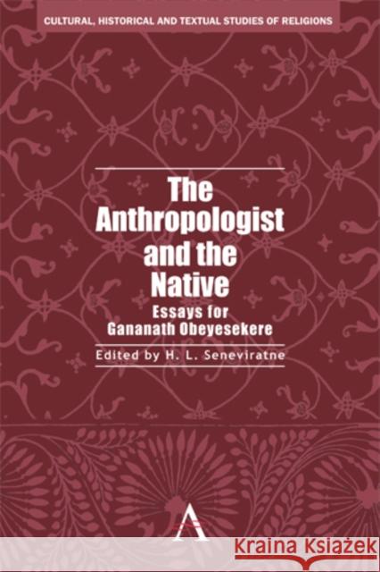 The Anthropologist and the Native: Essays for Gananath Obeyesekere Seneviratne, H. L. 9780857284358 Anthem Press