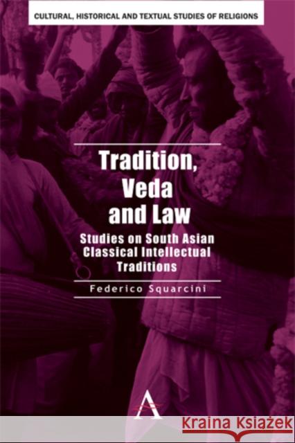 Tradition, Veda and Law: Studies on South Asian Classical Intellectual Traditions Squarcini, Federico 9780857284365 Anthem Press