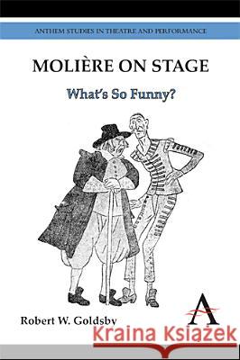 Molière on Stage: What's So Funny? Goldsby, Robert W. 9780857284426 Anthem Press