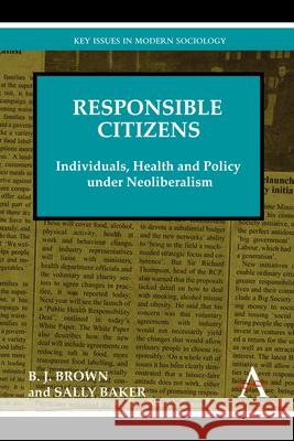 Responsible Citizens: Individuals, Health and Policy Under Neoliberalism Brown, B. J. 9780857284587 Anthem Press