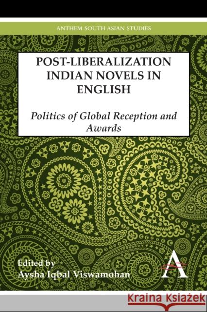 Postliberalization Indian Novels in English: Politics of Global Reception and Awards Iqbal Viswamohan, Aysha 9780857285645 Anthem Press