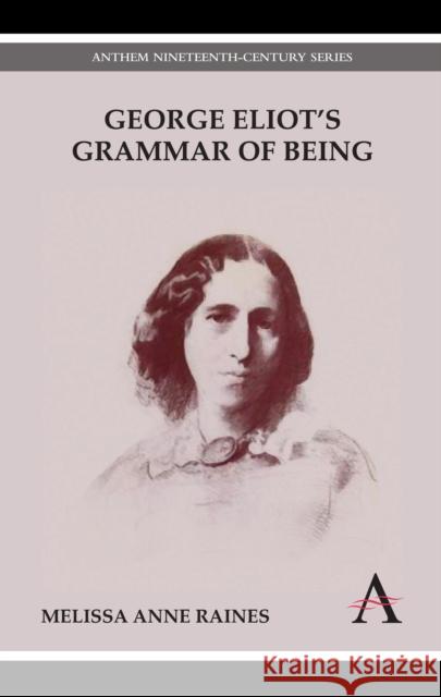 George Eliot's Grammar of Being Melissa Anne Raines 9780857289681 Anthem Press