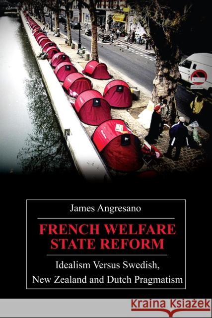 French Welfare State Reform: Idealism Versus Swedish, New Zealand and Dutch Pragmatism Angresano, James 9780857289971 Anthem Press